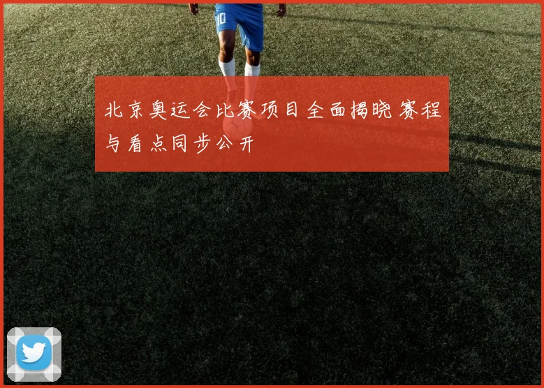北京奥运会比赛项目全面揭晓 赛程与看点同步公开